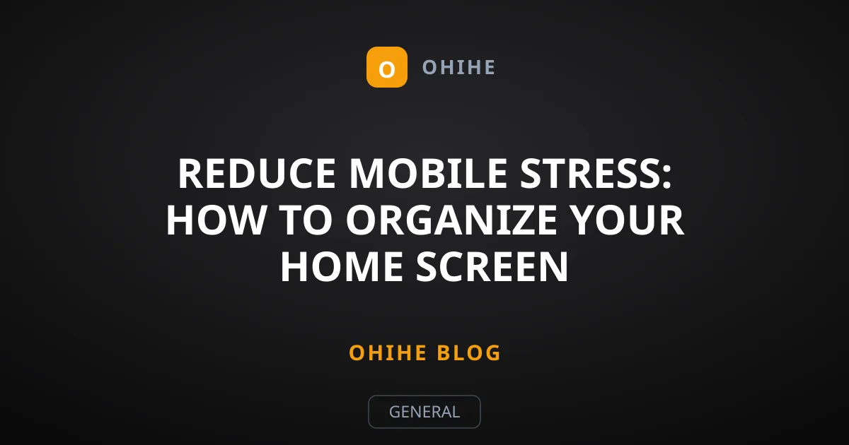 Reduce Mobile Stress: How to Organize Your Home Screen